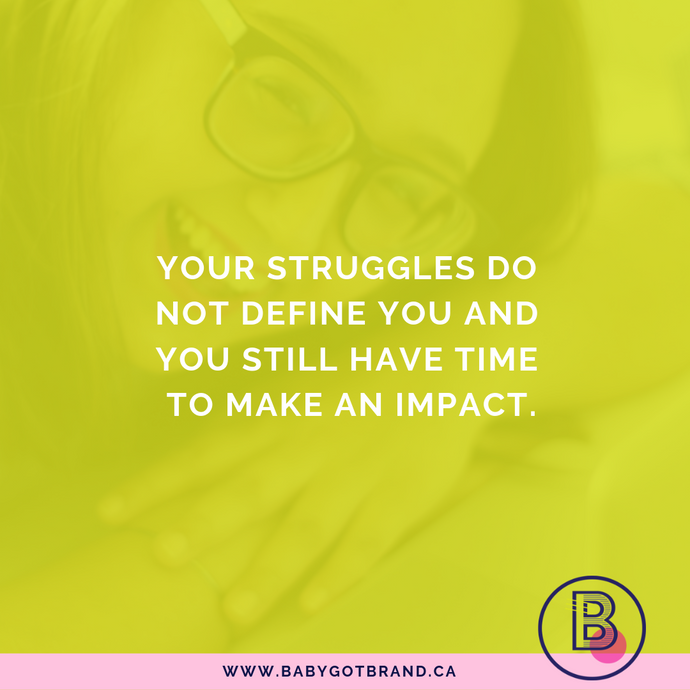 Your struggles do not define you and you still have time to make an impact.
