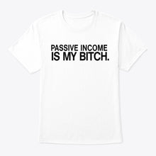 Passive Income Is My Bitch (4 Colors)